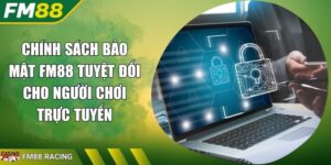 Chính Sách Bảo Mật FM88 Tuyệt Đối Cho Người Chơi Trực Tuyến