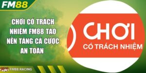 Chơi Có Trách nhiệm FM88 Tạo Nền Tảng Cá Cược An Toàn