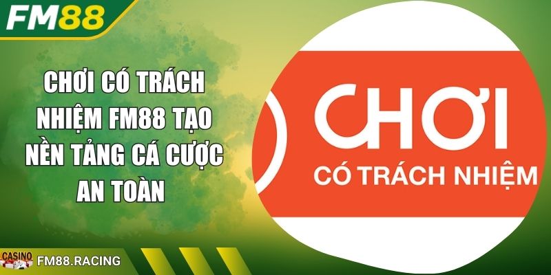 Chơi Có Trách nhiệm FM88 Tạo Nền Tảng Cá Cược An Toàn 1 Chơi Có Trách nhiệm FM88 Tạo Nền Tảng Cá Cược An Toàn