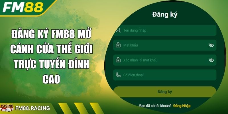 Đăng Ký FM88 Mở Cánh Cửa Thế Giới Trực Tuyến Đỉnh Cao