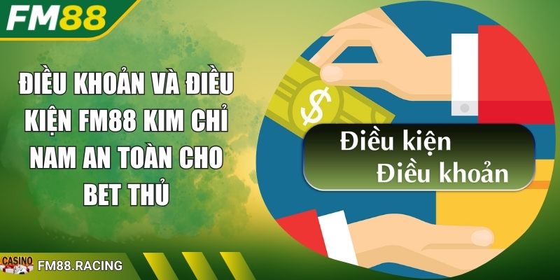 Điều Khoản Và Điều Kiện FM88 Kim Chỉ Nam An Toàn Cho Bet Thủ