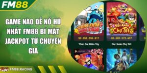 Game Nào Dễ Nổ Hũ Nhất FM88 Bí Mật Jackpot Từ Chuyên Gia