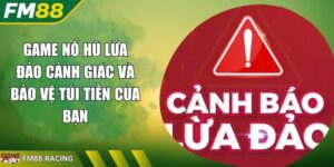 Game Nổ Hũ Lừa Đảo Cảnh Giác Và Bảo Vệ Túi Tiền Của Bạn