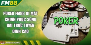 Poker FM88 Bí Mật Chinh Phục Sòng Bài Trực Tuyến Đỉnh Cao
