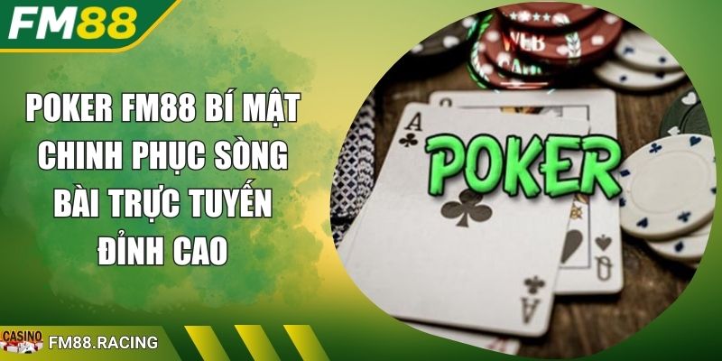 Poker FM88 Bí Mật Chinh Phục Sòng Bài Trực Tuyến Đỉnh Cao