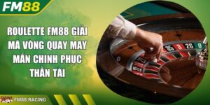 Roulette FM88 Giải Mã Vòng Quay May Mắn Chinh Phục Thần Tài