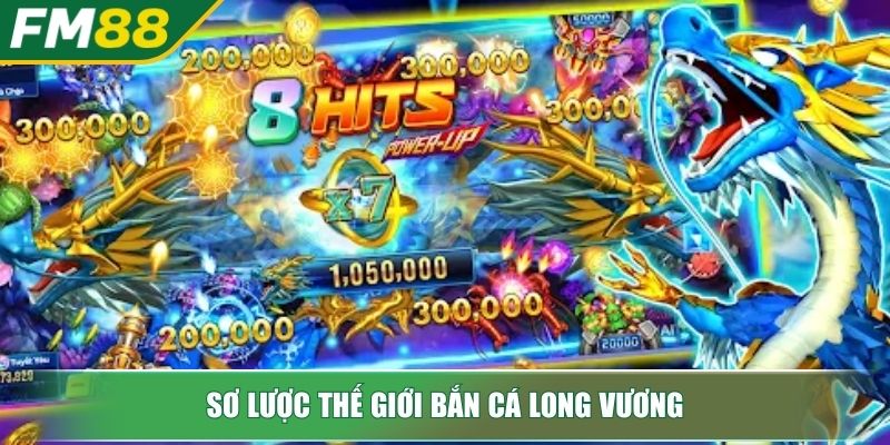 Bắn Cá Long Vương Chinh Phục Đại Dương Thưởng Lớn Cho Bet Thủ 2 Sơ lược thế giới bắn cá Long Vương